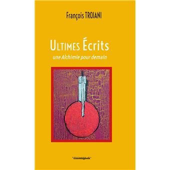 Couverture du livre Ultimes écrits, une alchimie pour demain