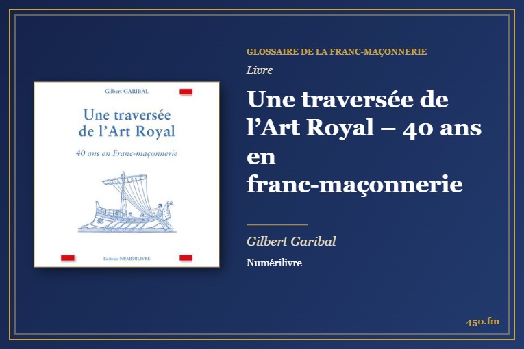 Une traversée de l’Art Royal – 40 ans en franc-maçonnerie (Livre) – Glossaire de la franc-maçonnerie 450.fm