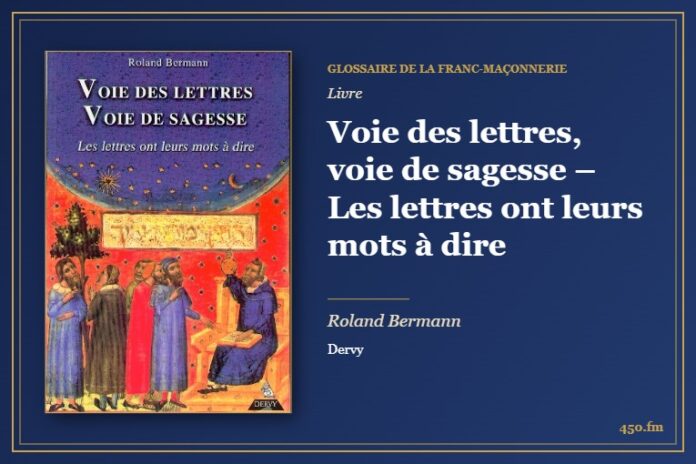 Voie des lettres, voie de sagesse – Les lettres ont leurs mots à dire (Livre) – Glossaire de la franc-maçonnerie 450.fm