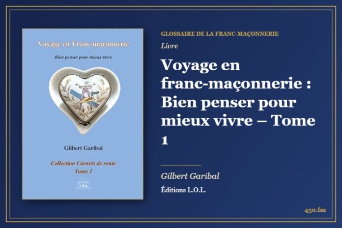 Voyage en franc-maçonnerie : Bien penser pour mieux vivre – Tome 1 (Livre) – Glossaire de la franc-maçonnerie 450.fm