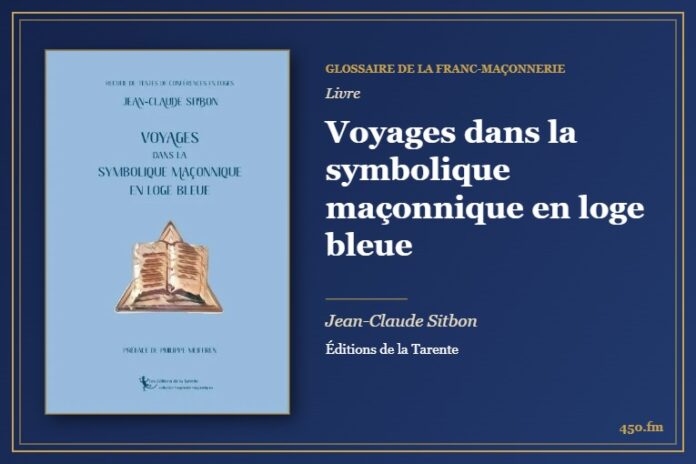 Voyages dans la symbolique maçonnique en loge bleue (Livre) – Glossaire de la franc-maçonnerie 450.fm