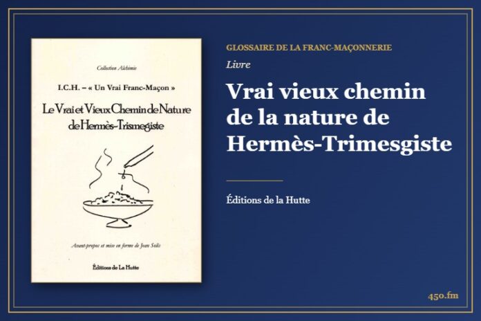 Vrai vieux chemin de la nature de Hermès-Trimesgiste (Livre) – Glossaire de la franc-maçonnerie 450.fm